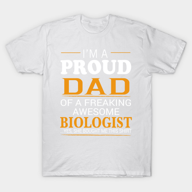 Proud Dad of Freaking Awesome BIOLOGIST She bought me this T-Shirt-TJ